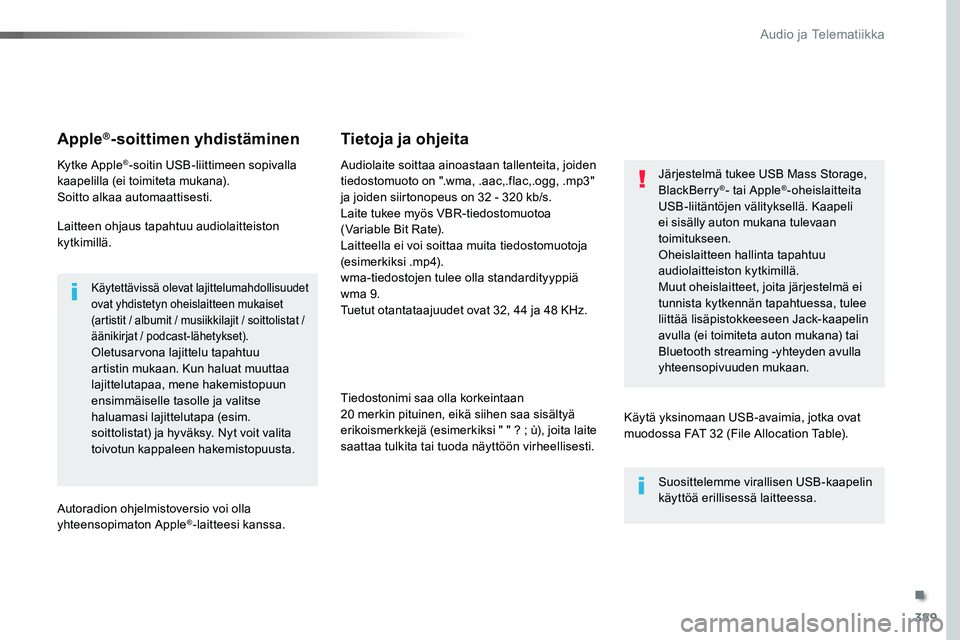 TOYOTA PROACE VERSO 2018  Omistajan Käsikirja (in Finnish) 389
ProaceVerso_fi_Chap10b_NAC-1_ed01-2016
Apple®-soittimen yhdistäminen
Kytke Apple®-soitin USB-liittimeen sopivalla kaapelilla (ei toimiteta mukana).Soitto alkaa automaattisesti.
Laitteen ohjaus 