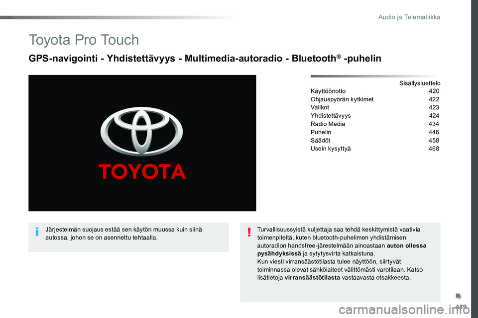 TOYOTA PROACE VERSO 2018  Omistajan Käsikirja (in Finnish) 419
ProaceVerso_fi_Chap10c_RCC-1_ed01-2016
Toyota Pro Touch
GPS-navigointi - Yhdistettävyys - Multimedia-autoradio - Bluetooth® -puhelin
SisällysluetteloKäyttöönotto  420
Ohjauspyörän kytkimet