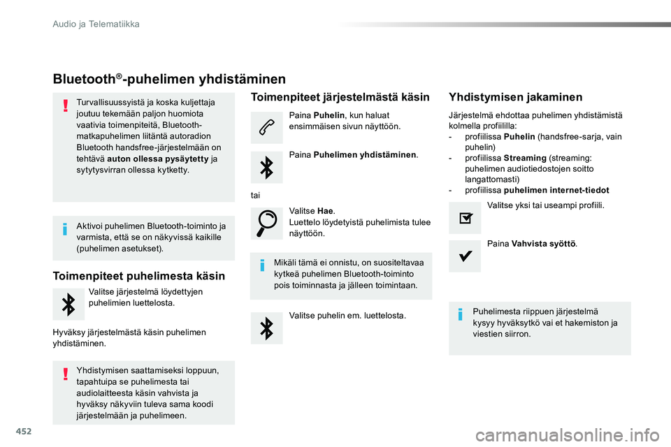 TOYOTA PROACE VERSO 2018  Omistajan Käsikirja (in Finnish) 452
ProaceVerso_fi_Chap10c_RCC-1_ed01-2016
Bluetooth®-puhelimen yhdistäminen
Turvallisuussyistä ja koska kuljettaja joutuu tekemään paljon huomiota vaativia toimenpiteitä, Bluetooth-matkapuhelim