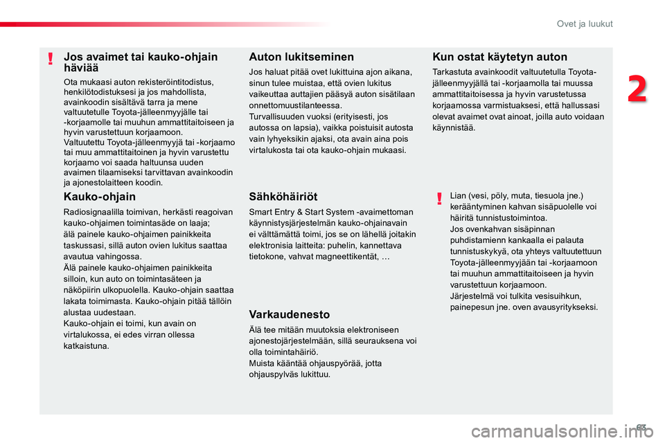TOYOTA PROACE VERSO 2018  Omistajan Käsikirja (in Finnish) 63
ProaceVerso_fi_Chap02_ouvertures_ed01-2016
Jos avaimet tai kauko-ohjain häviää
Ota mukaasi auton rekisteröintitodistus, henkilötodistuksesi ja jos mahdollista, avainkoodin sisältävä tarra j