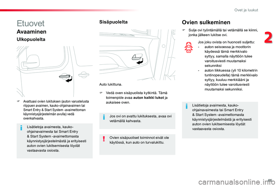 TOYOTA PROACE VERSO 2018  Omistajan Käsikirja (in Finnish) 65
ProaceVerso_fi_Chap02_ouvertures_ed01-2016
Etuovet
Avaaminen
Ulkopuolelta
F Vedä oven sisäpuolista kytkintä. Tämä toimenpide avaa auton kaikki lukot ja aukaisee oven.F Avattuasi ovien lukituks