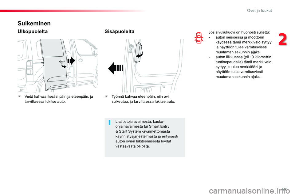 TOYOTA PROACE VERSO 2018  Omistajan Käsikirja (in Finnish) 67
ProaceVerso_fi_Chap02_ouvertures_ed01-2016
Jos sivuliukuovi on huonosti suljettu:- auton seisoessa ja moottorin käydessä tämä merkkivalo syttyy ja näyttöön tulee varoitusviesti muutaman seku