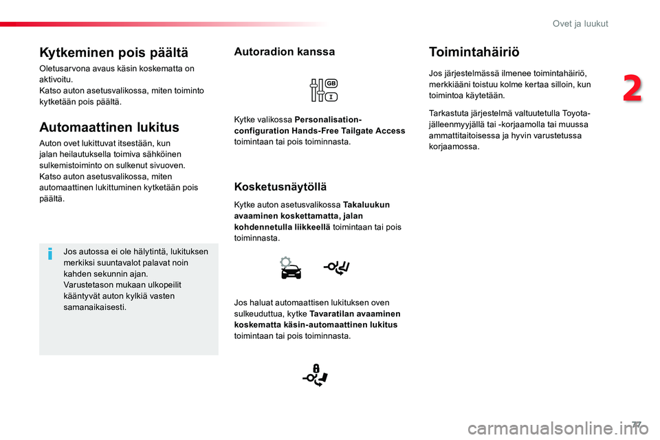 TOYOTA PROACE VERSO 2018  Omistajan Käsikirja (in Finnish) 77
ProaceVerso_fi_Chap02_ouvertures_ed01-2016
Autoradion kanssa
Kytke auton asetusvalikossa Takaluukun avaaminen koskettamatta, jalan kohdennetulla liikkeellä toimintaan tai pois toiminnasta.
Kosketu