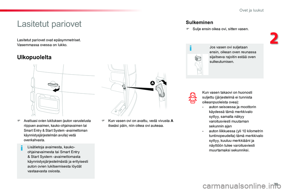 TOYOTA PROACE VERSO 2018  Omistajan Käsikirja (in Finnish) 79
ProaceVerso_fi_Chap02_ouvertures_ed01-2016
Kun vasen takaovi on huonosti suljettu (järjestelmä ei tunnista oikeanpuoleista ovea):- auton seisoessa ja moottorin käydessä tämä merkkivalo syttyy