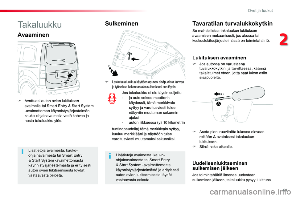 TOYOTA PROACE VERSO 2018  Omistajan Käsikirja (in Finnish) 81
ProaceVerso_fi_Chap02_ouvertures_ed01-2016
Lisätietoja avaimesta, kauko-ohjainavaimesta tai Smart Entry & Start System -avaimettomasta käynnistysjärjestelmästä ja erityisesti auton ovien lukit