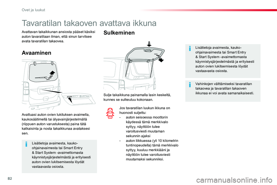 TOYOTA PROACE VERSO 2018  Omistajan Käsikirja (in Finnish) 82
ProaceVerso_fi_Chap02_ouvertures_ed01-2016
Lisätietoja avaimesta, kauko-ohjainavaimesta tai Smart Entry & Start System -avaimettomasta 
käynnistysjärjestelmästä ja erityisesti auton ovien luki