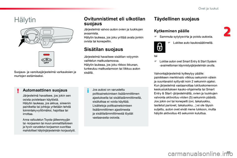 TOYOTA PROACE VERSO 2018  Omistajan Käsikirja (in Finnish) 83
ProaceVerso_fi_Chap02_ouvertures_ed01-2016
Suojaus- ja varoitusjärjestelmä varkauksien ja murtojen estämiseksi.
HälytinOvitunnistimet eli ulkotilan 
suojaus
Järjestelmä valvoo auton ovien ja 
