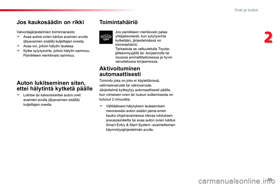 TOYOTA PROACE VERSO 2018  Omistajan Käsikirja (in Finnish) 85
ProaceVerso_fi_Chap02_ouvertures_ed01-2016
Jos kaukosäädin on rikki
Valvontajärjestelmien toiminnanesto:F Avaa autosi ovien lukitus avaimen avulla (älyavaimen sisällä) kuljettajan ovesta.F Av