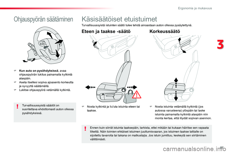 TOYOTA PROACE VERSO 2018  Omistajan Käsikirja (in Finnish) 87
ProaceVerso_fi_Chap03_ergonomie-et-confort_ed01-2016
Ohjauspyörän säätäminen
F Kun auto on pysähdyksissä, avaa ohjauspyörän lukitus painamalla kytkintä alaspäin.F Aseta itsellesi sopiva 