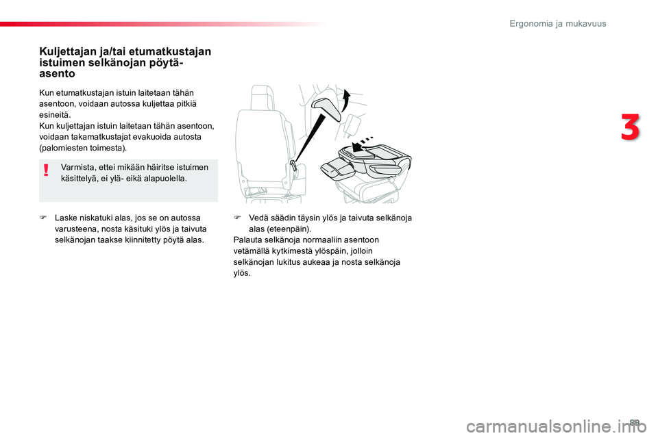TOYOTA PROACE VERSO 2018  Omistajan Käsikirja (in Finnish) 89
ProaceVerso_fi_Chap03_ergonomie-et-confort_ed01-2016
F Laske niskatuki alas, jos se on autossa varusteena, nosta käsituki ylös ja taivuta selkänojan taakse kiinnitetty pöytä alas.
Kuljettajan 