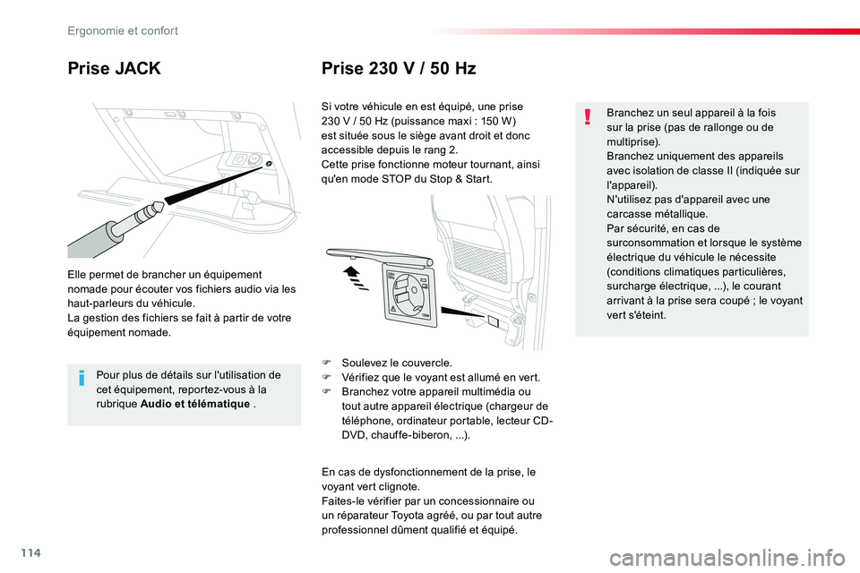 TOYOTA PROACE VERSO 2018  Notices Demploi (in French) 114
Prise JACKPrise 230 V / 50 Hz
Elle permet de brancher un équipement nomade pour écouter vos fichiers audio via les haut-parleurs du véhicule.La gestion des fichiers se fait à partir de votre �
