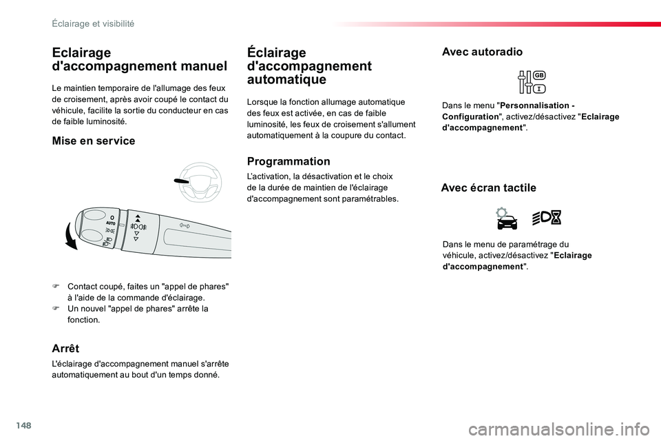 TOYOTA PROACE VERSO 2018  Notices Demploi (in French) 148
Le maintien temporaire de l'allumage des feux de croisement, après avoir coupé le contact du véhicule, facilite la sortie du conducteur en cas de faible luminosité.
Eclairage 
d'accomp