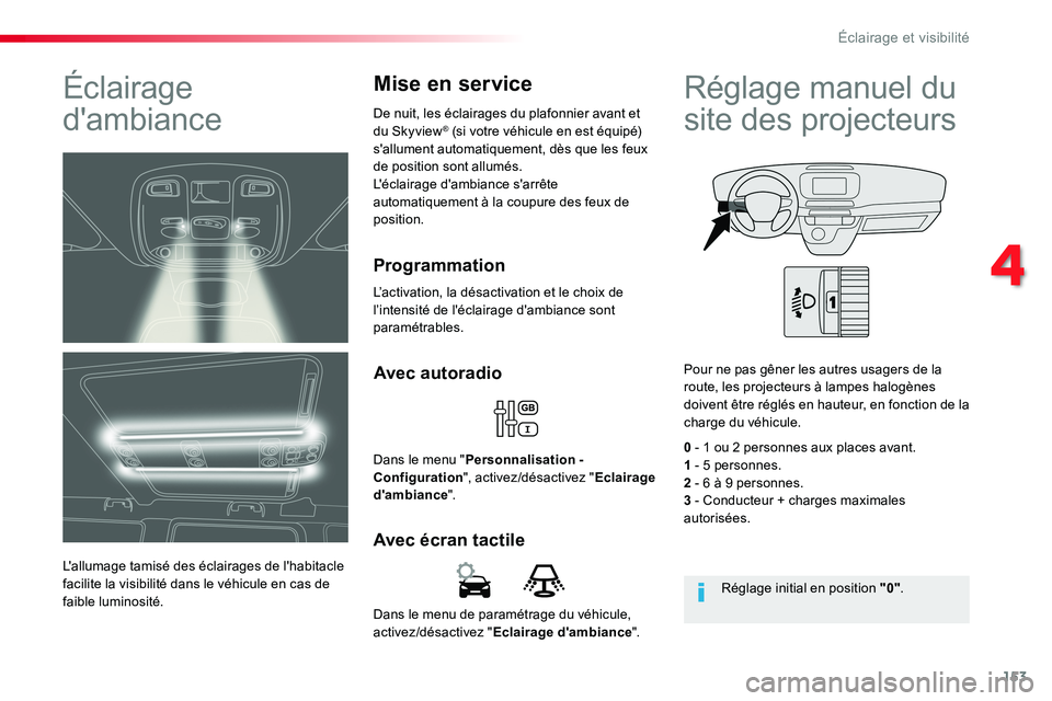TOYOTA PROACE VERSO 2018  Notices Demploi (in French) 153
Dans le menu de paramétrage du véhicule, activez/désactivez "Eclairage d'ambiance".
Avec écran tactile
Avec autoradio
Dans le menu "Personnalisation - Configuration", activ