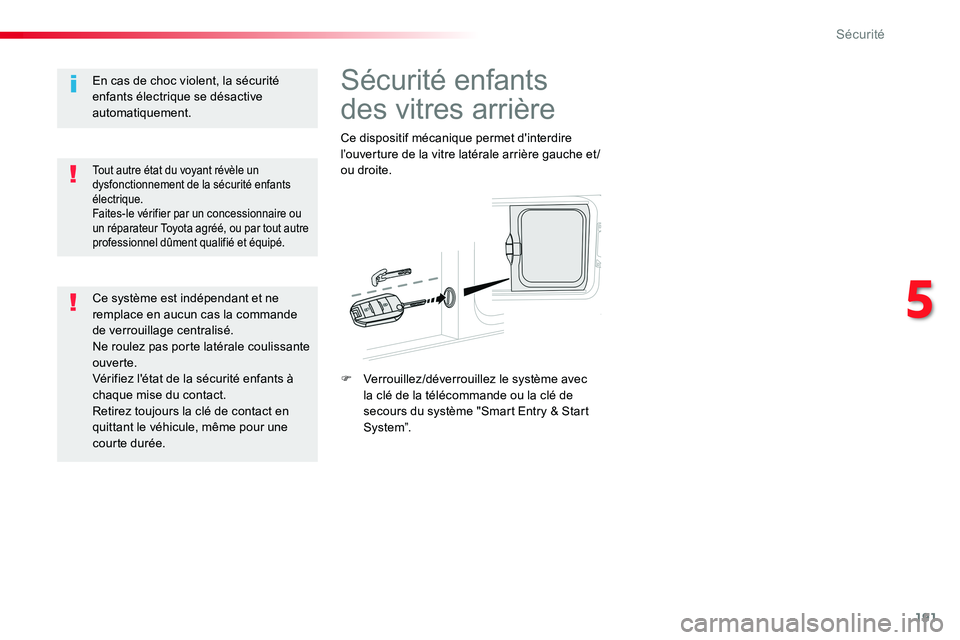 TOYOTA PROACE VERSO 2018 Notices Demploi (in French) 191
Sécurité enfants
des vitres arrière
Ce dispositif mécanique permet d'interdire l’ouverture de la vitre latérale arrière gauche et /ou droite.
F Verrouillez/déverrouillez le système TOYOTA PROACE VERSO 2018 Notices Demploi (in French) 191
Sécurité enfants
des vitres arrière
Ce dispositif mécanique permet d'interdire l’ouverture de la vitre latérale arrière gauche et /ou droite.
F Verrouillez/déverrouillez le système