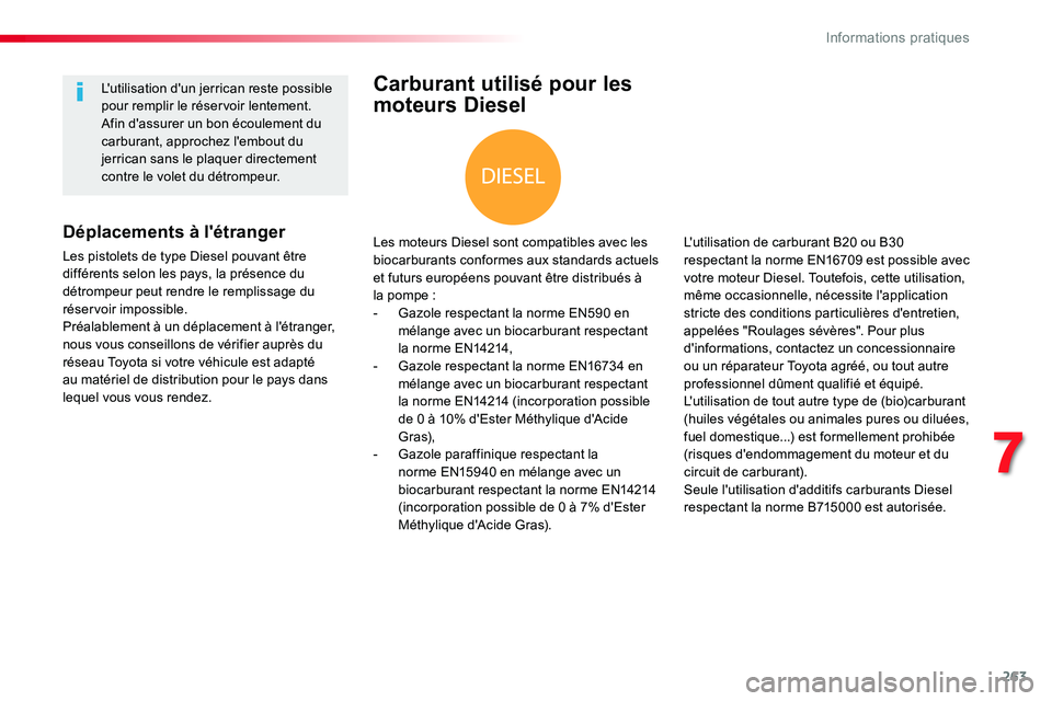 TOYOTA PROACE VERSO 2018  Notices Demploi (in French) 263
Carburant utilisé pour les 
moteurs Diesel
Les moteurs Diesel sont compatibles avec les biocarburants conformes aux standards actuels et futurs européens pouvant être distribués à la pompe :-