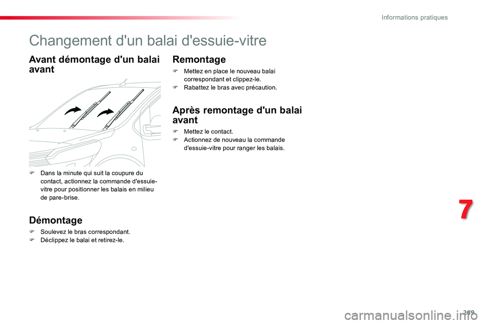 TOYOTA PROACE VERSO 2018  Notices Demploi (in French) 269
Changement d'un balai d'essuie-vitre
Avant démontage d'un balai 
avant
Démontage
F Soulevez le bras correspondant.F Déclippez le balai et retirez-le.
Remontage
F Mettez en place le 