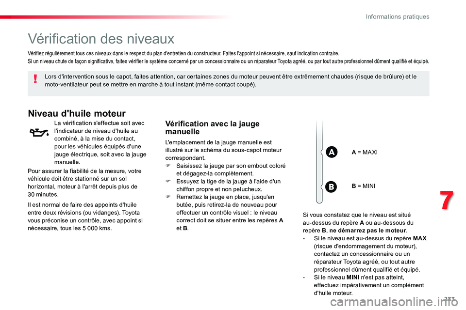 TOYOTA PROACE VERSO 2018  Notices Demploi (in French) 273
Vérification des niveaux
Lors d'intervention sous le capot, faites attention, car certaines zones du moteur peuvent être extrêmement chaudes (risque de brûlure) et le moto-ventilateur peut