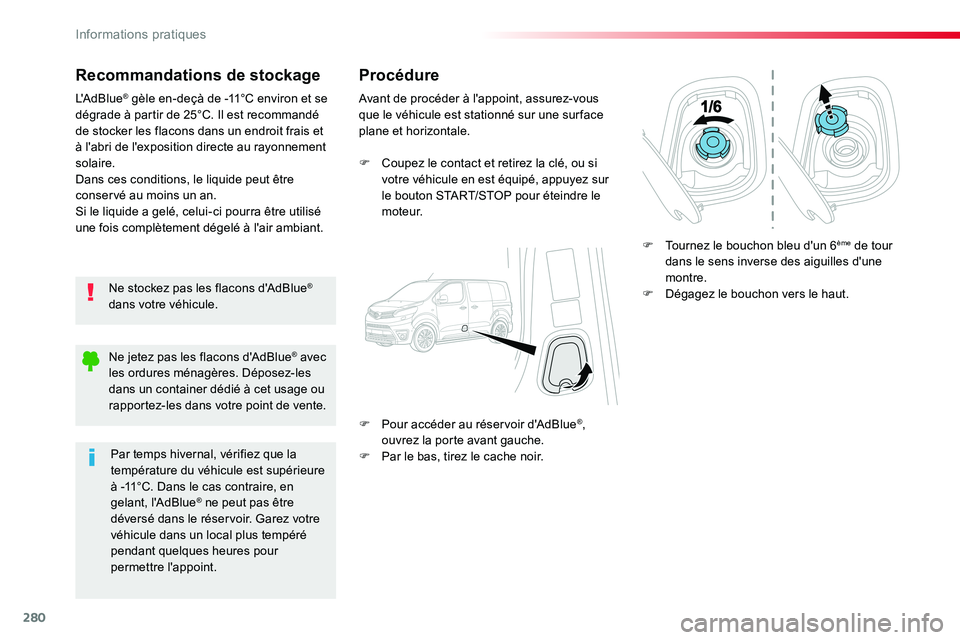 TOYOTA PROACE VERSO 2018  Notices Demploi (in French) 280
Recommandations de stockage
Ne stockez pas les flacons d'AdBlue® dans votre véhicule.
L'AdBlue® gèle en-deçà de -11°C environ et se dégrade à partir de 25°C. Il est recommandé d