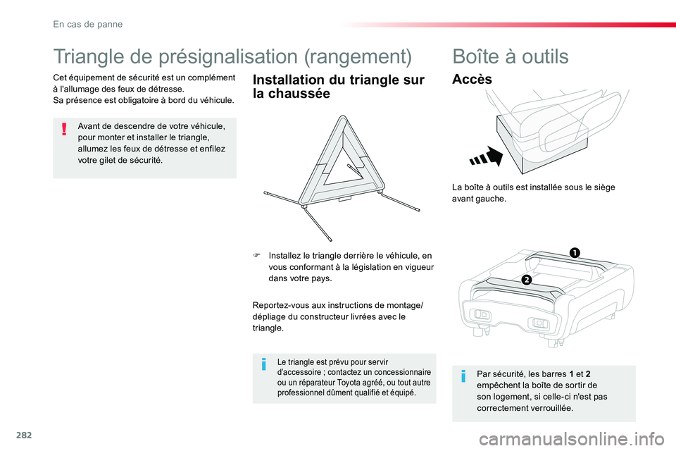 TOYOTA PROACE VERSO 2018  Notices Demploi (in French) 282
Triangle de présignalisation (rangement)
Avant de descendre de votre véhicule, pour monter et installer le triangle, allumez les feux de détresse et enfilez 
votre gilet de sécurité.
Cet équ