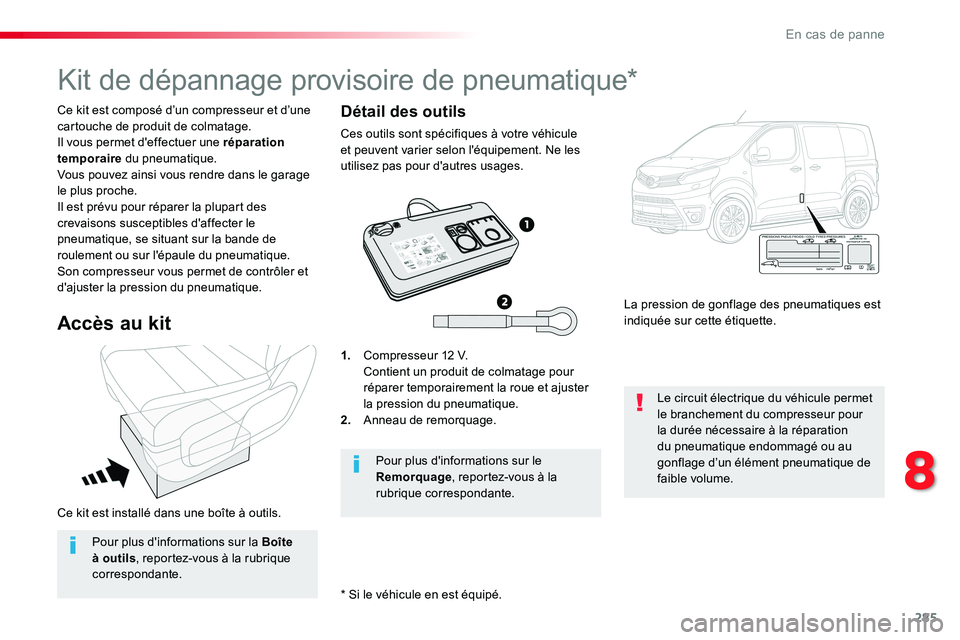 TOYOTA PROACE VERSO 2018  Notices Demploi (in French) 285
Ce kit est installé dans une boîte à outils.
* Si le véhicule en est équipé.
Ce kit est composé d’un compresseur et d’une cartouche de produit de colmatage.Il vous permet d'effectue
