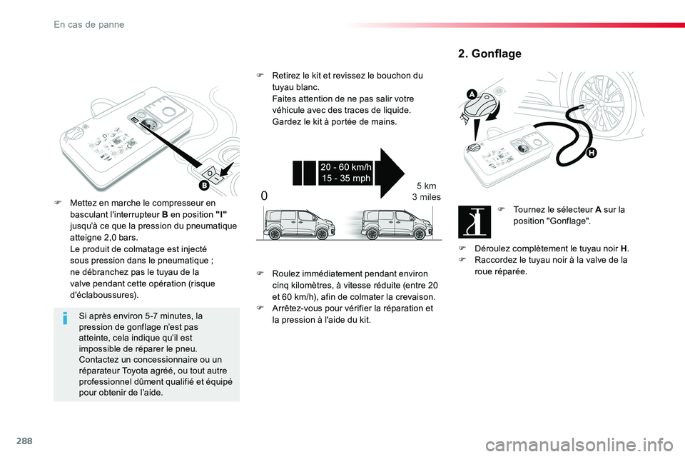 TOYOTA PROACE VERSO 2018  Notices Demploi (in French) 288
Si après environ 5 -7 minutes, la pression de gonflage n’est pas atteinte, cela indique qu’il est impossible de réparer le pneu. Contactez un concessionnaire ou un réparateur Toyota agréé