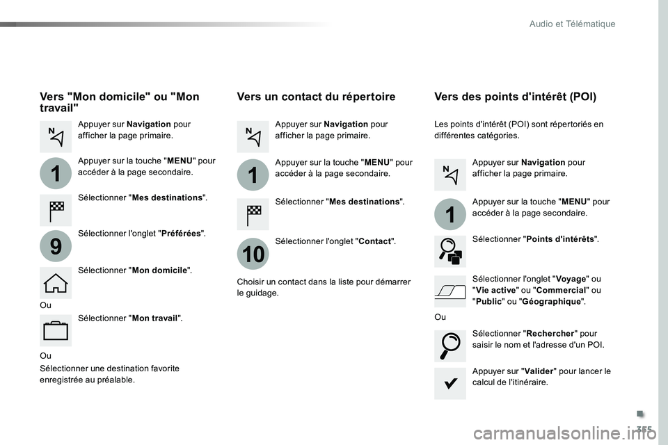 TOYOTA PROACE VERSO 2018  Notices Demploi (in French) 355
1
10
1
1
9
Ou
Vers un contact du répertoire
Sélectionner "Mes destinations".
Sélectionner l'onglet "Contact".
Appuyer sur Navigation pour afficher la page primaire.
Appuyer 