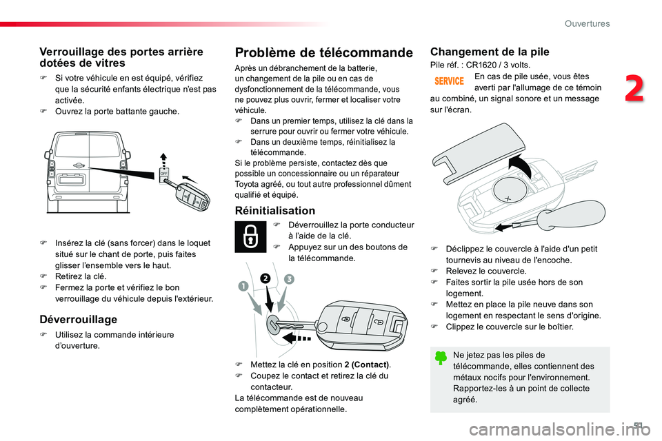 TOYOTA PROACE VERSO 2018  Notices Demploi (in French) 51
Changement de la pile
Ne jetez pas les piles de télécommande, elles contiennent des métaux nocifs pour l'environnement.Rapportez-les à un point de collecte agréé.
En cas de pile usée, vo