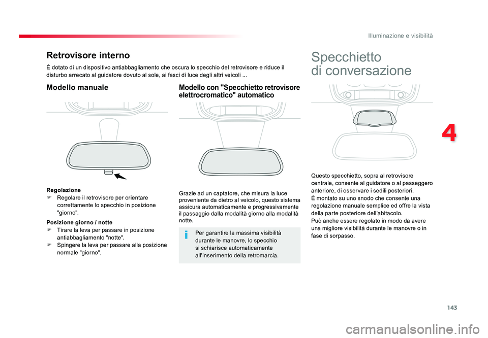 TOYOTA PROACE VERSO 2018  Manuale duso (in Italian) 143
4
Illuminazione e visibilità
Spacetourer-VP_it_Chap04_eclairage-et-visibilite_ed01-2016
Retrovisore interno
È dotato di un dispositivo antiabbagliamento che oscura lo specchio del retrovisore e 