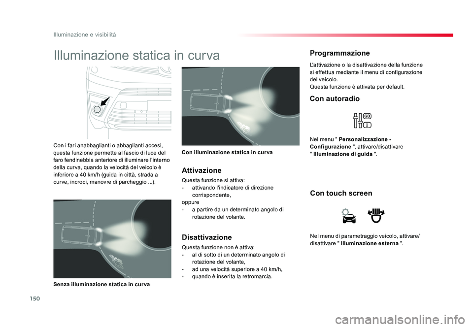TOYOTA PROACE VERSO 2018  Manuale duso (in Italian) 150
Illuminazione e visibilità
Spacetourer-VP_it_Chap04_eclairage-et-visibilite_ed01-2016
Nel menu di parametraggio veicolo, attivare/
disattivare " Illuminazione esterna  ".
Con touch screen