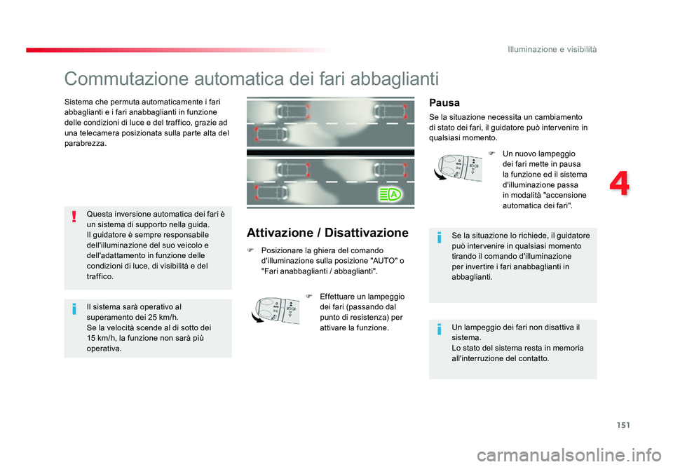 TOYOTA PROACE VERSO 2018  Manuale duso (in Italian) 151
4
Illuminazione e visibilità
Spacetourer-VP_it_Chap04_eclairage-et-visibilite_ed01-2016
Commutazione automatica dei fari abbaglianti
Sistema che permuta automaticamente i fari 
abbaglianti e i fa