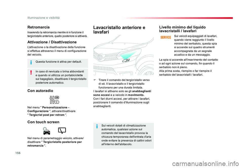 TOYOTA PROACE VERSO 2018  Manuale duso (in Italian) 156
Illuminazione e visibilità
Spacetourer-VP_it_Chap04_eclairage-et-visibilite_ed01-2016
In caso di nevicata o brina abbondanti 
e quando si utilizza un portabiciclette 
sul bagagliaio, disattivare 