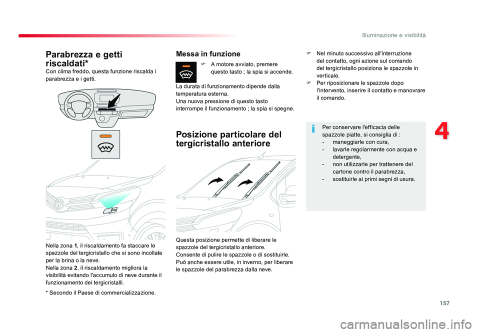 TOYOTA PROACE VERSO 2018  Manuale duso (in Italian) 157
4
Illuminazione e visibilità
Spacetourer-VP_it_Chap04_eclairage-et-visibilite_ed01-2016
* Secondo il Paese di commercializzazione.
Parabrezza e getti 
riscaldati*
Con clima freddo, questa funzion