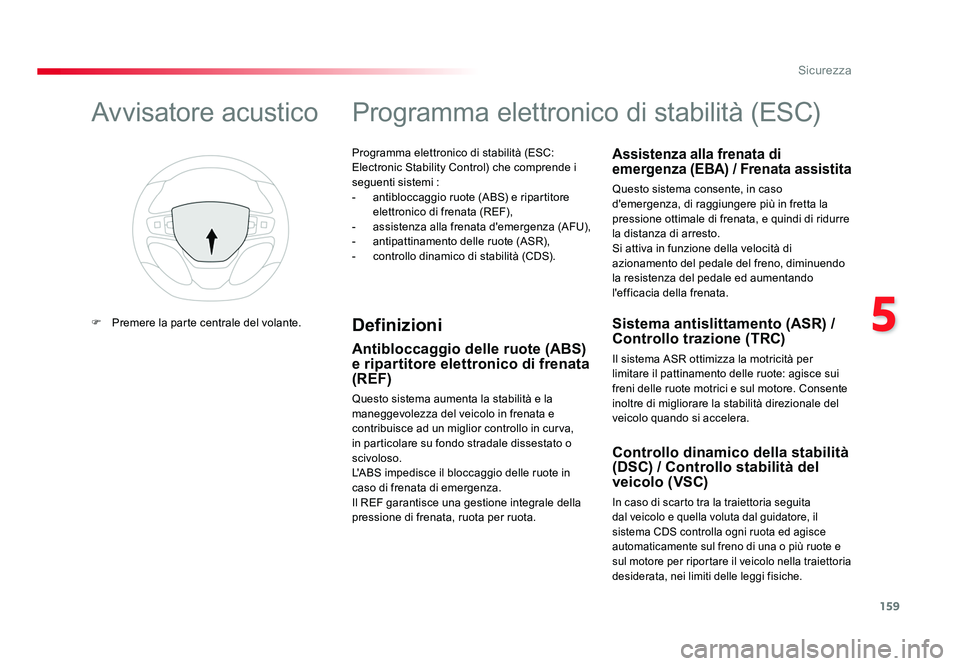 TOYOTA PROACE VERSO 2018  Manuale duso (in Italian) 159
5
Sicurezza
Spacetourer-VP_it_Chap05_securite_ed01-2016
Programma elettronico di stabilità (ESC: 
Electronic Stability Control) che comprende i 
seguenti sistemi :
- antibloccaggio ruote (ABS) e 