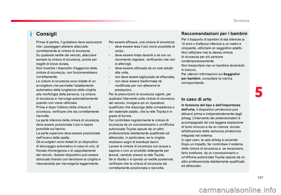 TOYOTA PROACE VERSO 2018  Manuale duso (in Italian) 167
5
Sicurezza
Spacetourer-VP_it_Chap05_securite_ed01-2016
Consigli
In caso di urto
In funzione del tipo e dell'impor tanza 
dell'urto, il dispositivo pirotecnico può 
attivarsi prima e indi