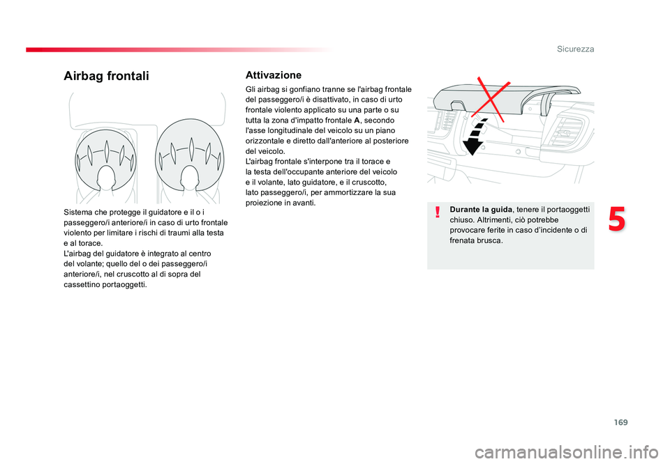 TOYOTA PROACE VERSO 2018  Manuale duso (in Italian) 169
5
Sicurezza
Spacetourer-VP_it_Chap05_securite_ed01-2016
Airbag frontaliAttivazione
Gli airbag si gonfiano tranne se l'airbag frontale 
del passeggero/i è disattivato, in caso di urto 
frontal