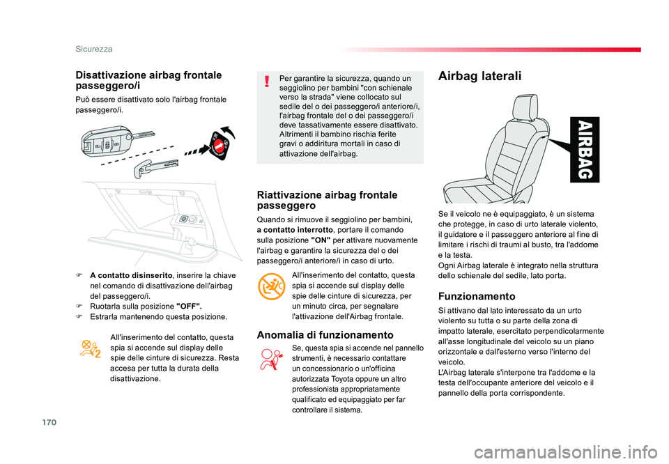 TOYOTA PROACE VERSO 2018  Manuale duso (in Italian) 170
Sicurezza
Spacetourer-VP_it_Chap05_securite_ed01-2016
Disattivazione airbag frontale 
passeggero/i
Può essere disattivato solo l'airbag frontale 
passeggero/i.All'inserimento del contatto