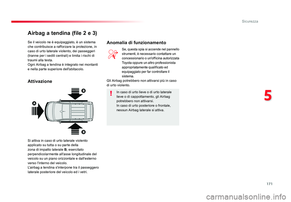 TOYOTA PROACE VERSO 2018  Manuale duso (in Italian) 171
5
Sicurezza
Spacetourer-VP_it_Chap05_securite_ed01-2016
Se il veicolo ne è equipaggiato, è un sistema 
che contribuisce a rafforzare la protezione, in 
caso di urto laterale violento, dei passeg