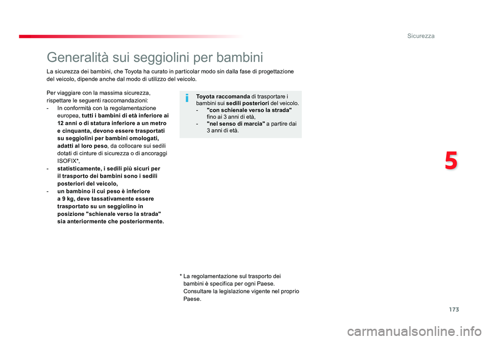 TOYOTA PROACE VERSO 2018  Manuale duso (in Italian) 173
5
Sicurezza
Spacetourer-VP_it_Chap05_securite_ed01-2016
Generalità sui seggiolini per bambini
Per viaggiare con la massima sicurezza, 
rispettare le seguenti raccomandazioni:
-  In conformità co