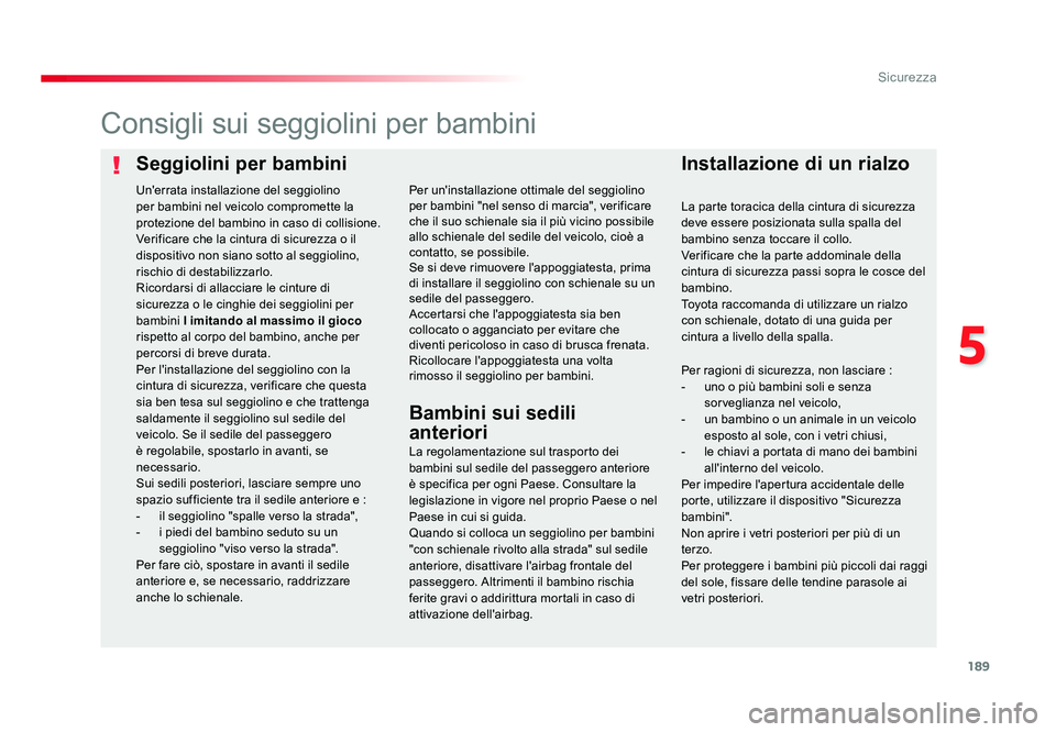 TOYOTA PROACE VERSO 2018 Manuale duso (in Italian) 189
5
Sicurezza
Spacetourer-VP_it_Chap05_securite_ed01-2016
Seggiolini per bambiniInstallazione di un rialzo
Consigli sui seggiolini per bambini
La regolamentazione sul trasporto dei
bambini sul sedi TOYOTA PROACE VERSO 2018 Manuale duso (in Italian) 189
5
Sicurezza
Spacetourer-VP_it_Chap05_securite_ed01-2016
Seggiolini per bambiniInstallazione di un rialzo
Consigli sui seggiolini per bambini
La regolamentazione sul trasporto dei
bambini sul sedi