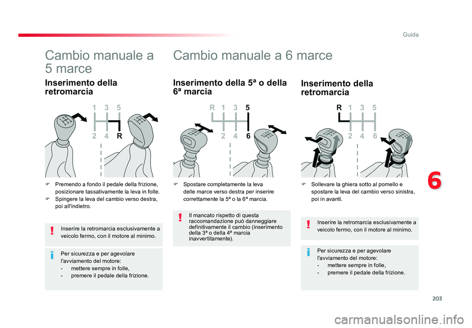 TOYOTA PROACE VERSO 2018  Manuale duso (in Italian) 203
6
Guida
Spacetourer-VP_it_Chap06_conduite_ed01-2016
Inserire la retromarcia esclusivamente a 
veicolo fermo, con il motore al minimo.
Per sicurezza e per agevolare 
l'avviamento del motore:
- 