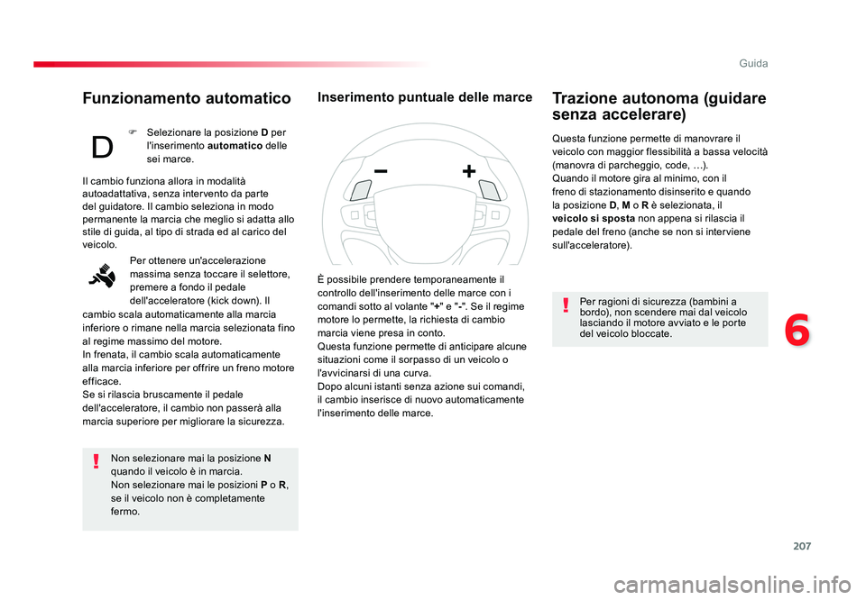 TOYOTA PROACE VERSO 2018  Manuale duso (in Italian) 207
6
Guida
Spacetourer-VP_it_Chap06_conduite_ed01-2016
Funzionamento automatico
Non selezionare mai la posizione N 
quando il veicolo è in marcia.
Non selezionare mai le posizioni  P o R,  
se il ve