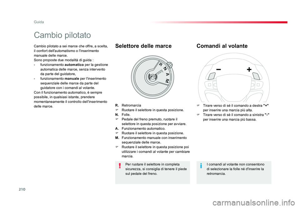 TOYOTA PROACE VERSO 2018  Manuale duso (in Italian) 210
Guida
Spacetourer-VP_it_Chap06_conduite_ed01-2016
Cambio pilotato
R.  Retromarcia
F  Ruotare il selettore in questa posizione.
N.   Folle.
F  Pedale del freno premuto, ruotare il  selettore in que