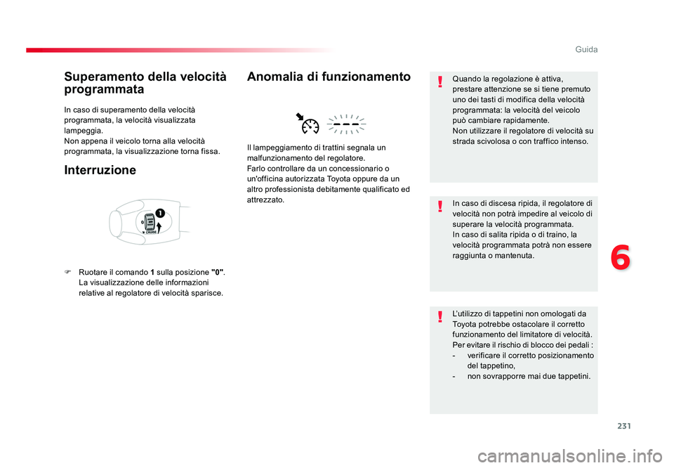 TOYOTA PROACE VERSO 2018 Manuale duso (in Italian) 231
6
Guida
Spacetourer-VP_it_Chap06_conduite_ed01-2016
Superamento della velocità
programmata
In caso di superamento della velocità
programmata, la velocità visualizzata
lampeggia.
Non appena i TOYOTA PROACE VERSO 2018 Manuale duso (in Italian) 231
6
Guida
Spacetourer-VP_it_Chap06_conduite_ed01-2016
Superamento della velocità
programmata
In caso di superamento della velocità
programmata, la velocità visualizzata
lampeggia.
Non appena i