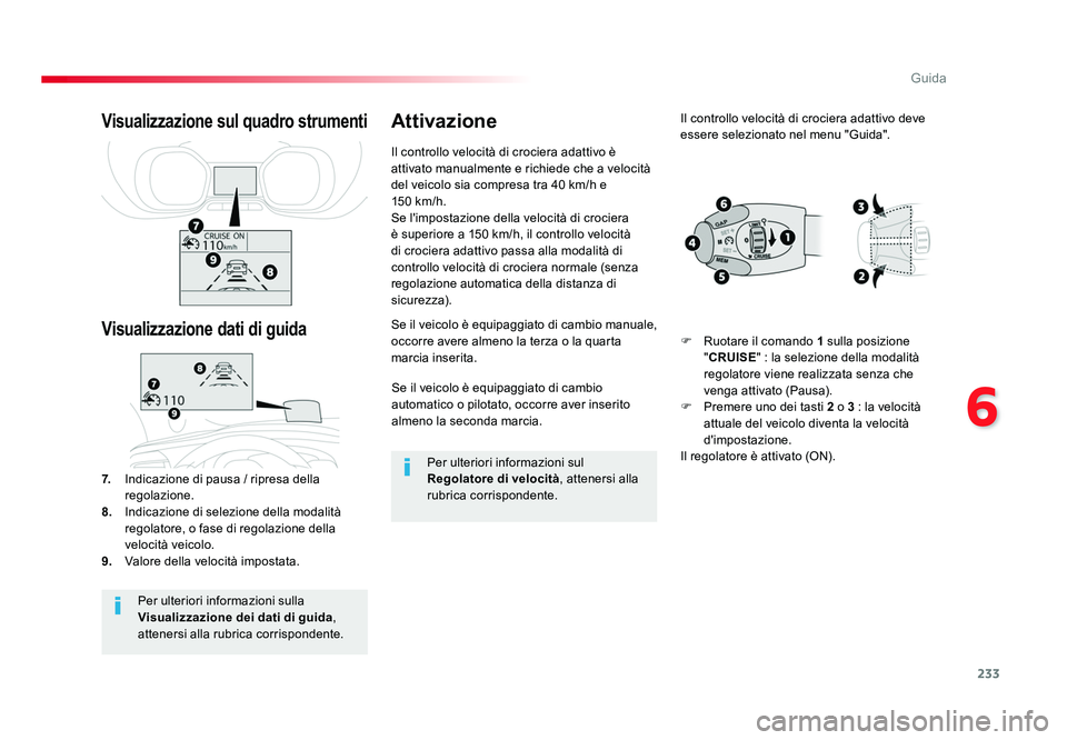 TOYOTA PROACE VERSO 2018 Manuale duso (in Italian) 233
6
Guida
Spacetourer-VP_it_Chap06_conduite_ed01-2016
Se il veicolo è equipaggiato di cambio
automatico o pilotato, occorre aver inserito
almeno la seconda marcia.
Se il veicolo è equipaggiato d TOYOTA PROACE VERSO 2018 Manuale duso (in Italian) 233
6
Guida
Spacetourer-VP_it_Chap06_conduite_ed01-2016
Se il veicolo è equipaggiato di cambio
automatico o pilotato, occorre aver inserito
almeno la seconda marcia.
Se il veicolo è equipaggiato d
