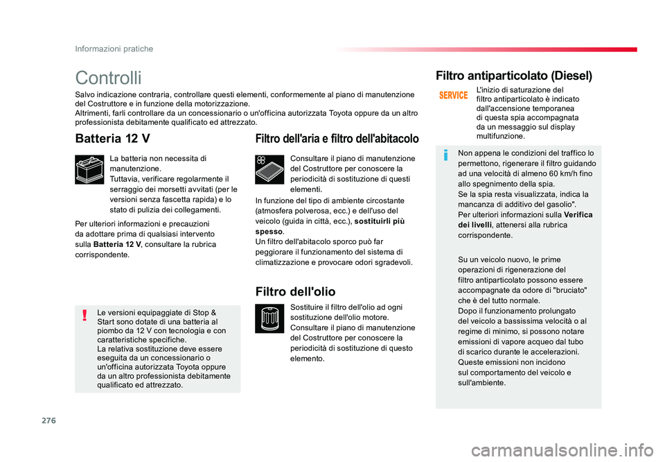 TOYOTA PROACE VERSO 2018 Manuale duso (in Italian) 276
Informazioni pratiche
Spacetourer-VP_it_Chap07_info-pratiques_ed01-2016
Controlli
Batteria 12 V
La batteria non necessita di
manutenzione.
Tuttavia, verificare regolarmente il
serraggio dei mors TOYOTA PROACE VERSO 2018 Manuale duso (in Italian) 276
Informazioni pratiche
Spacetourer-VP_it_Chap07_info-pratiques_ed01-2016
Controlli
Batteria 12 V
La batteria non necessita di
manutenzione.
Tuttavia, verificare regolarmente il
serraggio dei mors