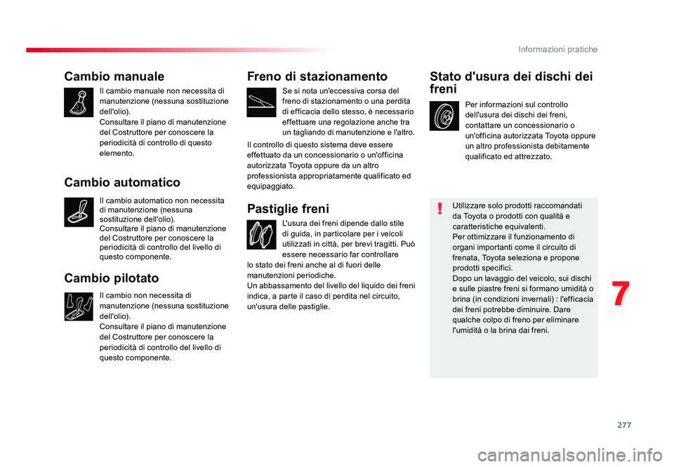 TOYOTA PROACE VERSO 2018 Manuale duso (in Italian) 277
7
Informazioni pratiche
Spacetourer-VP_it_Chap07_info-pratiques_ed01-2016
Cambio manuale
Il cambio manuale non necessita di
manutenzione (nessuna sostituzione
dell'olio).
Consultare il piano TOYOTA PROACE VERSO 2018 Manuale duso (in Italian) 277
7
Informazioni pratiche
Spacetourer-VP_it_Chap07_info-pratiques_ed01-2016
Cambio manuale
Il cambio manuale non necessita di
manutenzione (nessuna sostituzione
dell'olio).
Consultare il piano