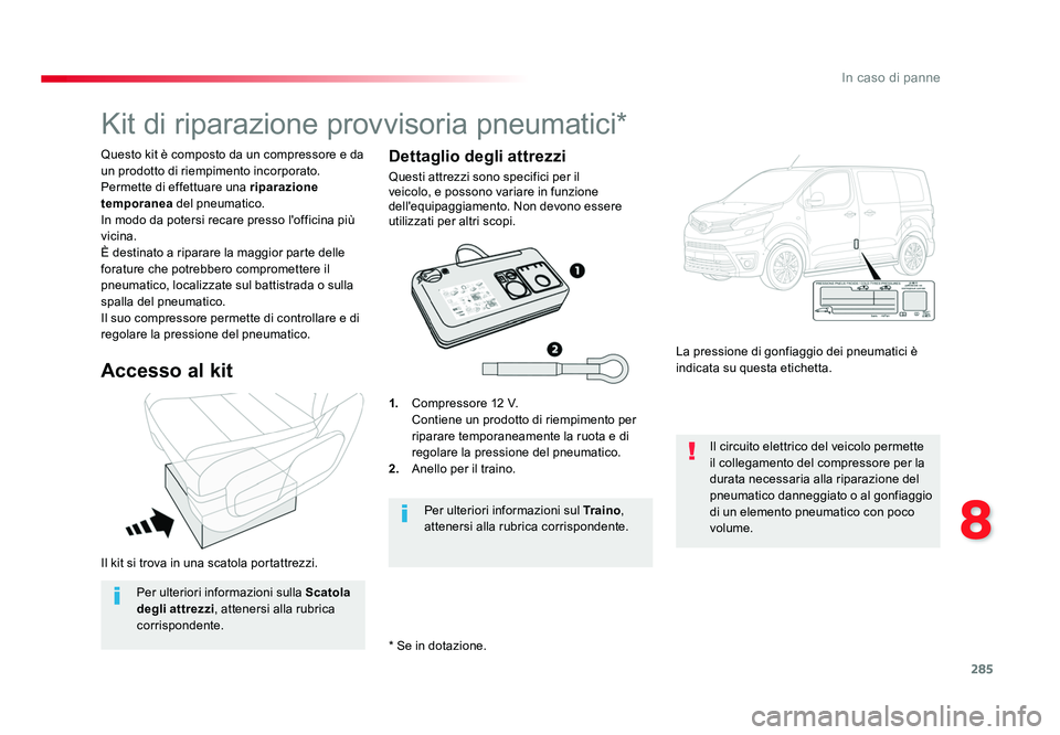 TOYOTA PROACE VERSO 2018 Manuale duso (in Italian) 285
8
In caso di panne
Spacetourer-VP_it_Chap08_En-cas-de-panne_ed01-2016
Il kit si trova in una scatola portattrezzi. Questo kit è composto da un compressore e da
un prodotto di riempimento incorpo TOYOTA PROACE VERSO 2018 Manuale duso (in Italian) 285
8
In caso di panne
Spacetourer-VP_it_Chap08_En-cas-de-panne_ed01-2016
Il kit si trova in una scatola portattrezzi. Questo kit è composto da un compressore e da
un prodotto di riempimento incorpo