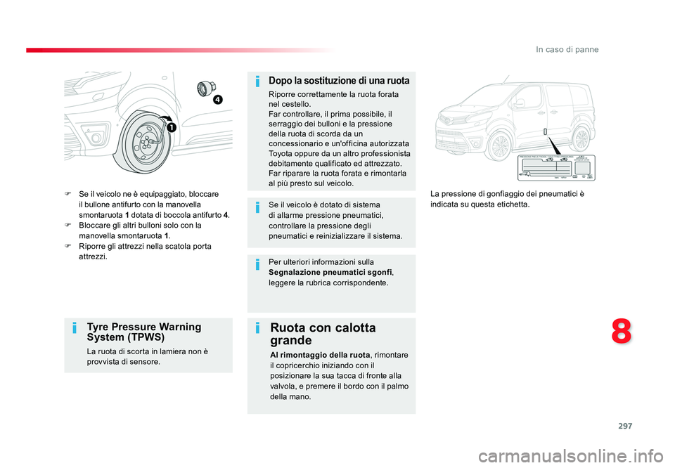 TOYOTA PROACE VERSO 2018 Manuale duso (in Italian) 297
8
In caso di panne
Spacetourer-VP_it_Chap08_En-cas-de-panne_ed01-2016
F Se il veicolo ne è equipaggiato, bloccare
il bullone antifurto con la manovella
smontaruota 1 dotata di boccola antifur TOYOTA PROACE VERSO 2018 Manuale duso (in Italian) 297
8
In caso di panne
Spacetourer-VP_it_Chap08_En-cas-de-panne_ed01-2016
F Se il veicolo ne è equipaggiato, bloccare
il bullone antifurto con la manovella
smontaruota 1 dotata di boccola antifur