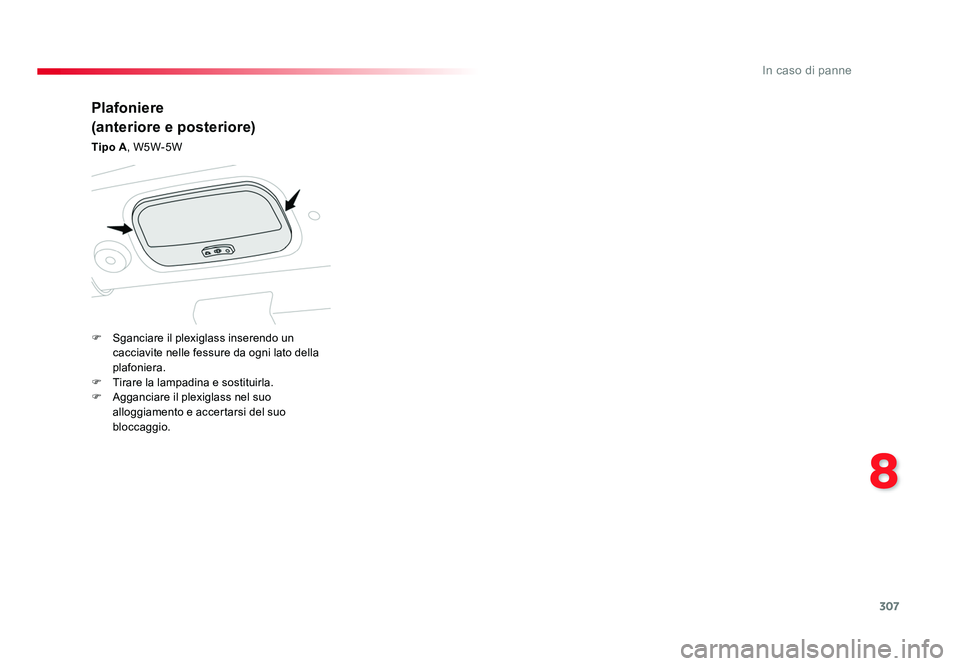 TOYOTA PROACE VERSO 2018 Manuale duso (in Italian) 307
8
In caso di panne
Spacetourer-VP_it_Chap08_En-cas-de-panne_ed01-2016
Plafoniere
(anteriore e posteriore)
Tipo A, W5W-5W
F Sganciare il plexiglass inserendo un
cacciavite nelle fessure da ogni l TOYOTA PROACE VERSO 2018 Manuale duso (in Italian) 307
8
In caso di panne
Spacetourer-VP_it_Chap08_En-cas-de-panne_ed01-2016
Plafoniere
(anteriore e posteriore)
Tipo A, W5W-5W
F Sganciare il plexiglass inserendo un
cacciavite nelle fessure da ogni l