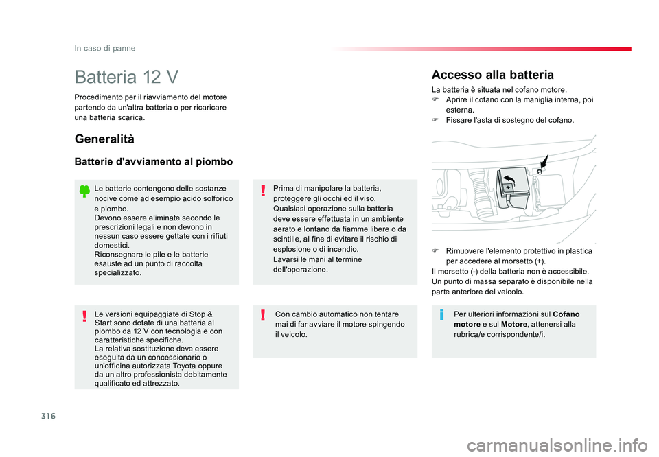 TOYOTA PROACE VERSO 2018 Manuale duso (in Italian) 316
In caso di panne
Spacetourer-VP_it_Chap08_En-cas-de-panne_ed01-2016
Batteria 12 VLa batteria è situata nel cofano motore.
F Aprire il cofano con la maniglia interna, poi
esterna.
F Fissare l TOYOTA PROACE VERSO 2018 Manuale duso (in Italian) 316
In caso di panne
Spacetourer-VP_it_Chap08_En-cas-de-panne_ed01-2016
Batteria 12 VLa batteria è situata nel cofano motore.
F Aprire il cofano con la maniglia interna, poi
esterna.
F Fissare l